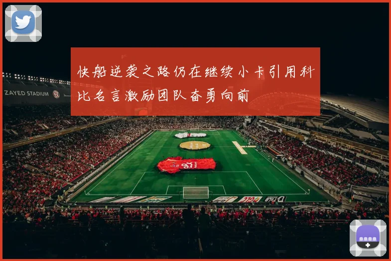快船逆袭之路仍在继续小卡引用科比名言激励团队奋勇向前